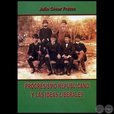 PROGRESISMO REPUBLICANO Y LAS IDEAS LIBERALES - Autor: JULIO CÉSAR FRUTOS - Año 2008